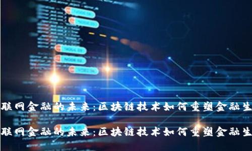 互联网金融的未来：区块链技术如何重塑金融生态

互联网金融的未来：区块链技术如何重塑金融生态