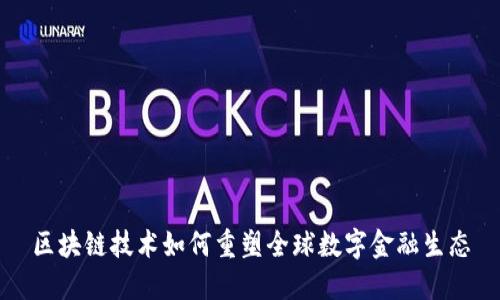 区块链技术如何重塑全球数字金融生态