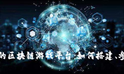 探索免费的区块链游戏平台：如何搭建、参与和赚钱