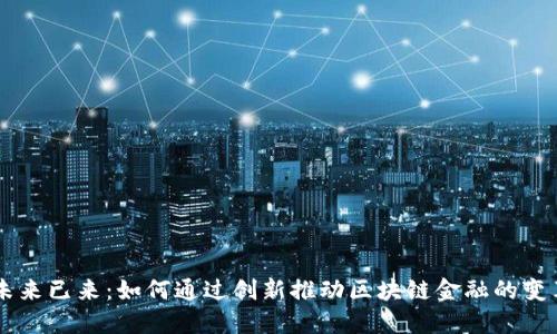 未来已来：如何通过创新推动区块链金融的变革