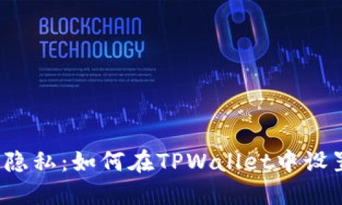  保护你的隐私：如何在TPWallet中设置隐私防护