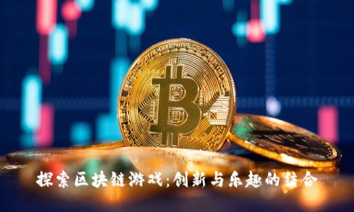探索区块链游戏：创新与乐趣的结合