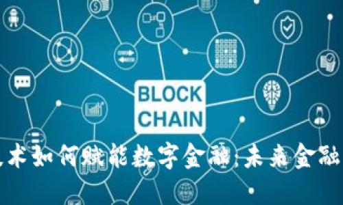 区块链技术如何赋能数字金融：未来金融的新时代