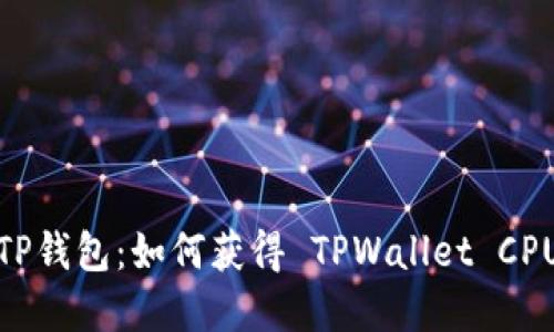 探索 TP钱包：如何获得 TPWallet CPU 资源