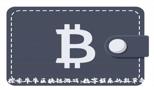 探索牛牛区块链游戏：数字娱乐的新革命