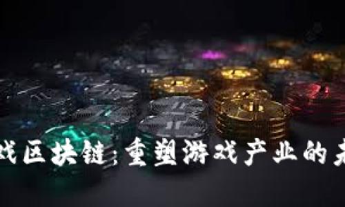 游戏区块链：重塑游戏产业的未来