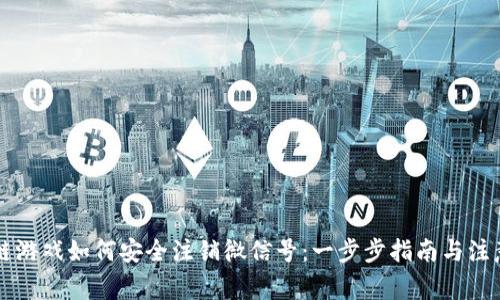 区块链游戏如何安全注销微信号：一步步指南与注意事项