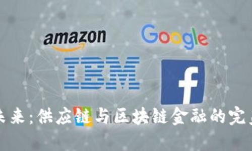 重塑未来：供应链与区块链金融的完美结合