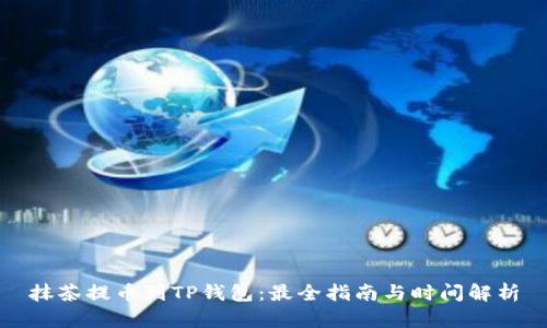 抹茶提币到TP钱包：最全指南与时间解析