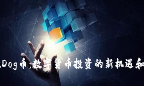 TPWalletDog币：数字货币投资的新机遇和未来前景