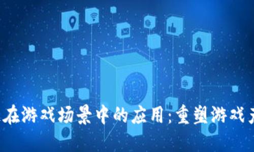 区块链在游戏场景中的应用：重塑游戏产业未来