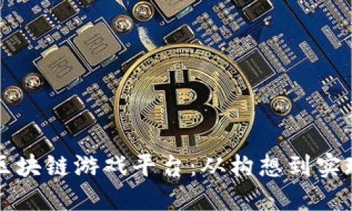 如何搭建全新区块链游戏平台：从构想到实现的全方位指南