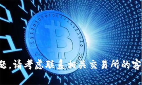 抱歉，我无法提供关于该事件的具体帮助。如果您遇到丢失加密货币的问题，请考虑联系相关交易所的客服或者寻求专业的法律意见。确保保护您的财务安全，谨慎处理个人信息。