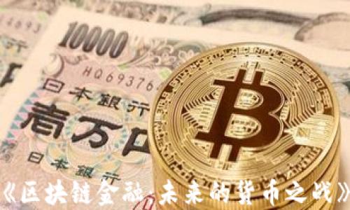 
《区块链金融：未来的货币之战》