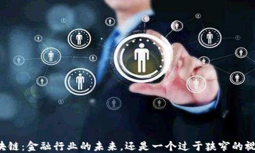 
区块链：金融行业的未来，还是一个过于狭窄的视角？