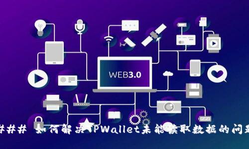 ### 如何解决TPWallet未能读取数据的问题