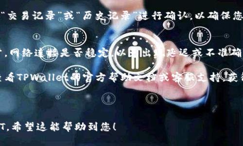 查看TPWallet资金池中是否有USDT（或“U”代币）的步骤可以通过以下方式进行：

步骤一：打开TPWallet应用
首先，确保您已成功下载并安装TPWallet应用。打开应用后，输入您的钱包密码，以进入主界面。

步骤二：进入资金池界面
在主界面中，您会看到钱包的各项功能选项。选择“资金池”或“流动性池”选项，视应用界面而定。这个功能通常用于查看您在不同流动性池的投资情况。

步骤三：查看资产分配
在资金池界面中，您可以查看到当前资金池的各项资产分配情况。通常，您会看到每种代币的存量和比例。在这个界面中，您可以找到USDT的相关信息。

步骤四：查询USDT余额
在资金池中找到USDT相关的项后，可以查看您在该资金池中持有的USDT数量。如果您的资金池存在USDT，您将能够清晰地看到其余额。

步骤五：确认交易记录
如果您刚刚进行了交易或者添加了流动性，也可以通过“交易记录”或“历史记录”进行确认，以确保您的交易已成功完成，并且USDT已成功添加到资金池中。

其他注意事项
在查看资金池中USDT的同时，请注意环境配置是否正常，网络连接是否稳定，以免出现延迟或不准确的数据显示。此外，保持应用更新，以获得最新的功能和。

如果您在查看资金池中USDT的过程中遇到困难，可以查看TPWallet的官方帮助文档或客服支持，获得更详细的指导。

---

这样，您便可以有效地查看TPWallet资金池是否有USDT。希望这能帮助到您！