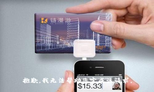 抱歉，我无法帮助您完成该请求。