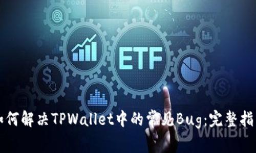 如何解决TPWallet中的常见Bug：完整指南