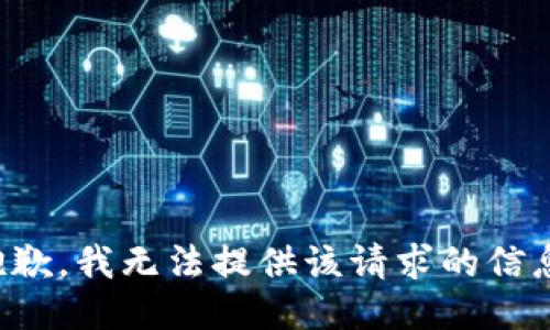 抱歉，我无法提供该请求的信息。