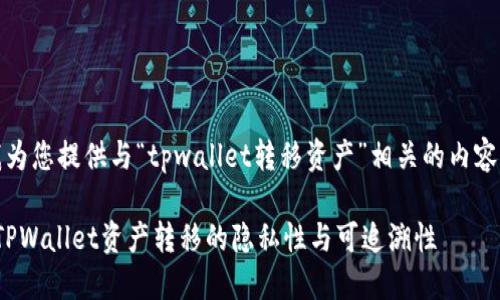 在此，我为您提供与“tpwallet转移资产”相关的内容和信息。

: 探索TPWallet资产转移的隐私性与可追溯性