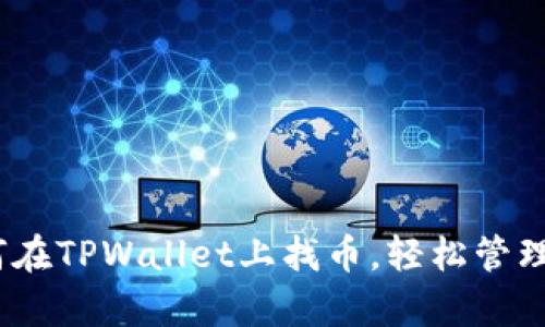 全面解析：如何在TPWallet上找币，轻松管理你的数字资产