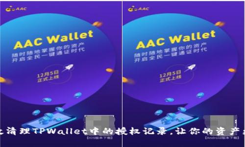 如何有效清理TPWallet中的授权记录，让你的资产更加安全