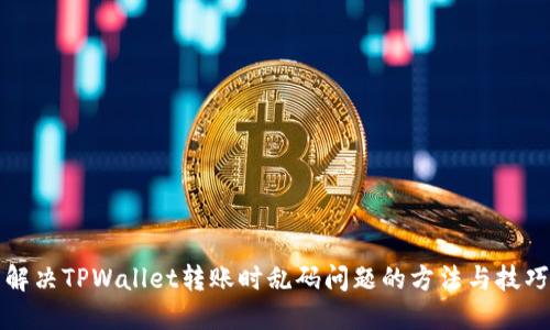 解决TPWallet转账时乱码问题的方法与技巧