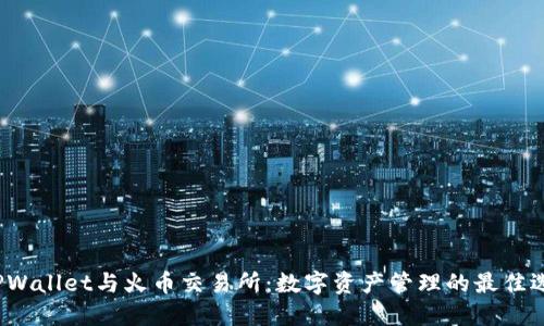  TPWallet与火币交易所：数字资产管理的最佳选择