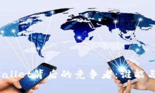 探索TPWallet背后的竞争者：谁能与之匹敌？