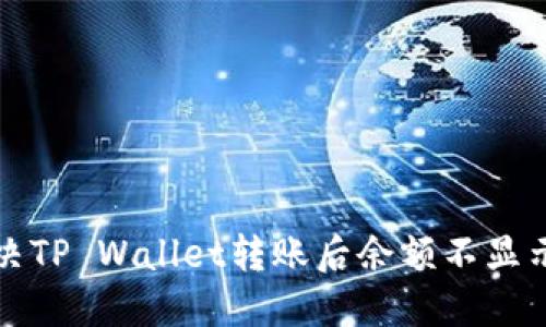 如何解决TP Wallet转账后余额不显示的问题