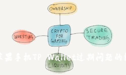 : 解决苹果手机TP Wallet过期问题的终极指南