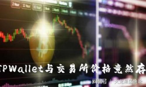 br
为什么TPWallet与交易所价格竟然存在差异？