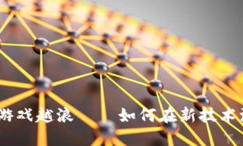 区块链风越大，游戏越浪——如何在新技术浪潮中把握机会