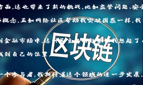 区块链并不是金融衍生品，虽然它与金融衍生品之间存在密切的联系。为了帮助大家更好地理解这个问题，我们可以先澄清区块链和金融衍生品的定义。

什么是区块链？
区块链是一种分布式账本技术，它能够在多个计算机之间安全地记录和存储数据。每一笔交易都有一个唯一的加密标识符，并被添加到一个“区块”中，然后这些区块按时间顺序连接成“链”。这一过程确保了数据的不可篡改性和透明性。区块链最初是为了支持比特币这一数字货币而发展起来的，但如今已经慢慢演变为各种应用程序的基础设施，包括智能合约、去中心化金融（DeFi）、供应链管理等。

什么是金融衍生品？
金融衍生品是指其价值依赖于其他资产（如股票、债券、商品等）的金融工具。这类合约的主要目的是管理风险或投机。常见的金融衍生品包括期货、期权和掉期。这些工具允许投资者在不直接拥有基础资产的情况下进行交易，能够在各种市场条件下提供增值机会。

区块链与金融衍生品的关系
虽然区块链本身不是金融衍生品，但它为金融市场带来了很多新的可能性。例如，许多金融衍生品现在可以在区块链平台上进行交易，这为透明度、效率和安全性打开了新的可能性。在这种情况下，区块链可以被视为支持和金融衍生品市场的技术基础。

区块链技术在金融衍生品中的应用
最近几年，区块链在金融衍生品市场上的应用越来越广泛。它可以通过智能合约实现自动化的交易执行。例如，通过区块链智能合约，可以在合约的条件满足时自动执行交易。这种自动化减少了人工操作的需求，降低了错误的风险，并提高了整个过程的效率。

此外，区块链技术还可以在金融衍生品的清算和结算过程中发挥重要作用。通过实时更新的分布式账本，所有参与者都可以实时查看所有交易记录，这极大地提高了透明度。这种透明性不仅减少了欺诈的风险，还有助于提高市场的信任度。

个体经历与感受
回想我自己的学习经历，最初我对于区块链的理解仅限于比特币。当我发现原来它可以用于参与金融衍生品市场的时候，心中不禁对这种技术的多样性与潜力感到震惊。每当我看到人们通过区块链进行交易时，那种科技与金融相结合的感觉，就像我小时候在看科幻电影时的兴奋感一样。

未来金融衍生品的演变
随着区块链技术的发展，金融衍生品的形式可能会变得更加多样化。一方面，去中心化金融（DeFi）已经让更多人能够方便地创造和交易衍生品，而不再依赖传统金融机构。另一方面，这也带来了新的挑战，比如监管问题、安全性和用户教育等。

我记得在学习区块链和金融时，常常会碰到一些专业的术语，这让我一度感到困惑。后来，我通过网络社区，尤其是一些在线论坛和知识分享平台，向其他人请教，渐渐明白了这些概念。正如网络社区帮助我突破困惑一样，我相信在未来的金融衍生品市场，更多的人将可以借助区块链技术参与到这个风险管理和投机的舞台上。

文化与情感的联系
在金融世界中，区块链带来的透明度与效率也引发了人们对金融文化的深思。过去的金融业务往往处于高墙之内，普通人难以接触。随着区块链的崛起，越来越多的人能够参与到金融市场中，这种民主化的趋势让我想起了自己小时候梦想中的公平与自由。

在这样的形势下，如何教育公众理解并使用这些新兴的金融工具，尤为重要。我希望未来会有更多深入易懂的金融教育资源，降低进入门槛，让每个普通人都能在这个新时代中找到自己的位置。

总结
总结而言，区块链并不等同于金融衍生品，但它正在重新定义和革新金融衍生品市场。这一技术的出现不仅提升了市场的透明度和安全性，还改变了我们进行交易的方式。作为一个参与者，我期待着这个领域的进一步发展，也希望能通过自己的努力，使更多的人了解并参与其中。
