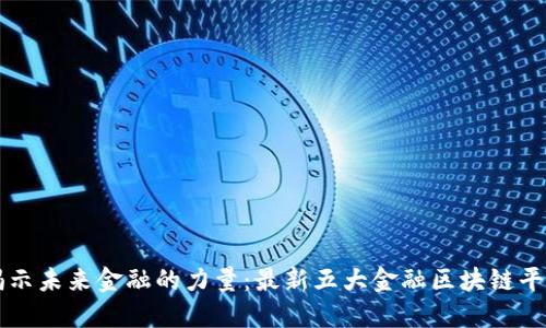 揭示未来金融的力量：最新五大金融区块链平台