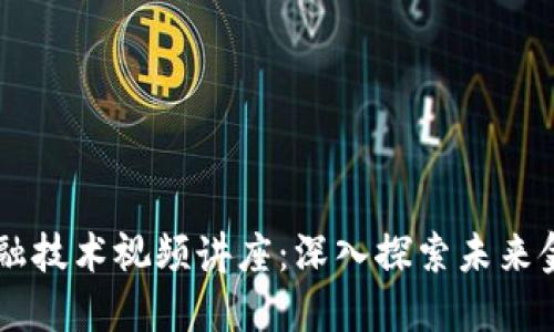 区块链金融技术视频讲座：深入探索未来金融的变革