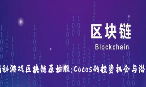 揭秘游戏区块链原始股：Cocos的投资机会与潜力