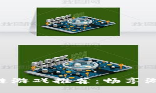 无需投资的区块链游戏推荐:畅享游戏乐趣,轻松入门