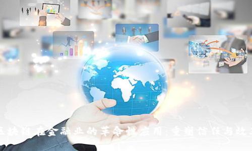 区块链在金融业的革命性应用：重塑信任与效率