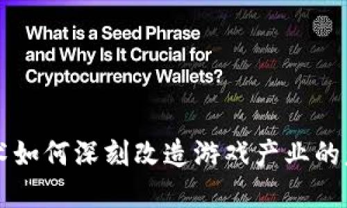 区块链技术如何深刻改造游戏产业的意义与未来