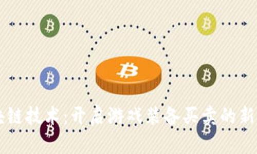 区块链技术：开启游戏装备买卖的新纪元