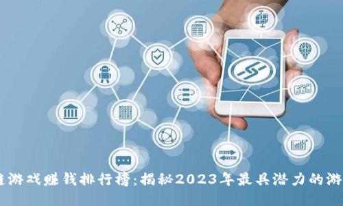区块链游戏赚钱排行榜：揭秘2023年最具潜力的游戏项目