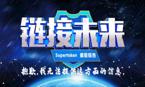 抱歉，我无法提供这方面的信息。