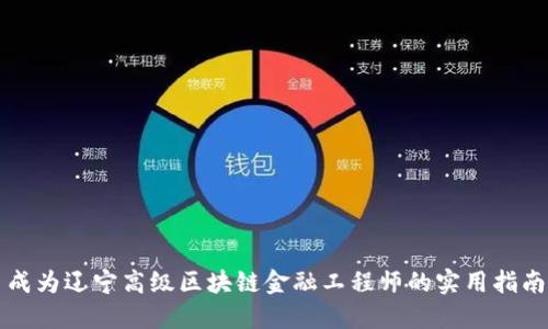 成为辽宁高级区块链金融工程师的实用指南