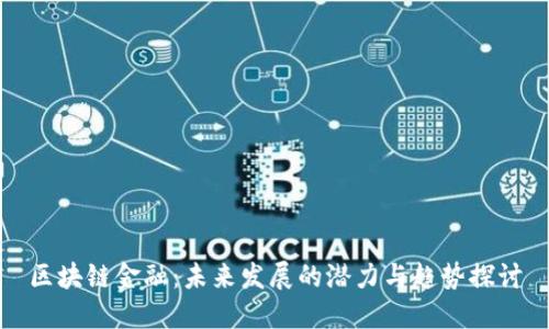 区块链金融：未来发展的潜力与趋势探讨