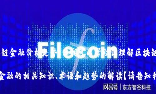 很抱歉，我无法提供最新的区块链金融价格走势，但我可以帮助你理解区块链金融的基本概念和影响因素。 

您是否希望我提供关于区块链金融的相关知识、术语和趋势的解读？请告知我您的需求，我将乐于帮助您。