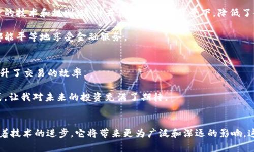 区块链金融的特征与优势解析

bianhao/bianhao  
区块链金融,去中心化,透明性/guanjianci  

一、引言
在我第一次接触区块链时，是在一场关于未来金融的讨论会上。台上的专家谈论着去中心化的奇迹，似乎所有的目光都对“区块链”这两个字充满了期待和好奇。就像我小时候在书中看到的未来科技，充满了想象力和可能性。随着时间的推移，区块链在金融领域的应用不断扩大，今天我想与大家分享区块链金融的特点和它所带来的价值。

二、去中心化
区块链金融最大的特征之一就是去中心化。这也正是它和传统金融体系最大的区别。在传统金融中，银行或金融机构掌握了所有的权力和数据，而在区块链上，所有的交易数据都是公开的，任何人都可以参与。这种去中心化意味着没有单一的控制者，这使得金融交易的透明性和公正性得到了极大的提升。

回想起我小时候跟父母一起去银行办业务的情景，排队、等候、填写各种表格，那个时候的我总是会想：“为什么这些银行可以控制我的钱？”而区块链金融的出现，恰恰打破了这种束缚，给用户带来了更大的自由。

三、透明性与不可篡改性
区块链的透明性也是它在金融领域中的核心特征。所有的交易记录都被存储在区块链上，这些记录是公开的，任何人都可以查看。这种透明性能够防止欺诈行为，为金融交易提供了更高的安全性。

不可篡改性意味着一旦交易记录被确认后，就无法被修改或删除。这给金融交易带来了巨大的信任基础。回忆起成年后的我，自从我了解到区块链的这个特性后，心中不禁燃起一丝期待。因为在传统金融中，我常常会担心数据的安全性以及信息的真实性，而区块链的不可篡改属性，有效地解决了这一担忧。

四、智能合约
智能合约是区块链技术的一项创新，它为金融交易的自动化提供了基础。智能合约是一种自我执行的合同，当合同条件满足时，协议会自动执行。这种特性降低了人为干预的可能性，提高了交易的效率。

记得我小时候看到过一部关于未来世界的电影，里面的所有交易都是通过机器完成的，简洁而高效。现在，看着智能合约的发展，我觉得这就像是我儿时梦中的未来，逐渐走进了现实生活。而在金融领域，智能合约的应用不仅提高了效率，还降低了交易成本，对个人和企业都是一种福音。

五、全球性与无障碍
区块链金融的另一个重要特征是其全球性特征。无论你身处何地，只要你有网络连接，就可以参与到区块链的金融活动中。这种无障碍的特性为很多未被银行服务覆盖的地区提供了金融服务的机会。

在我旅行到一些偏远地区时，看到当地人因为没有银行而面临金融服务缺失的问题，心中不免感到惋惜。而现在，区块链金融的普及，在一定程度上为这些地区带来了希望。有可能不久的将来，我将看到更多的人成为金融市场的一部分，他们不再因为地理的限制而被排除在外。

六、去信任化
传统金融需要依赖中介来建立信任，而区块链通过其技术手段，实现了去信任化。在区块链网络中，用户之间不再需要信任某个中心机构，只需要信任区块链本身的技术和规则。这种去信任化的大背景下，降低了金融交易的门槛，也让更多的人参与到金融活动中。

有时候我在思考，究竟是什么让我们去信任一个机构或一个人？是名声，还是历史？而在区块链的世界里，答案变得简单明了，只要遵循协议和规则，所有参与者都能平等地享受金融服务。

七、成本降低与效率提升
区块链金融能够有效降低金融交易的成本。这是因为去中心化的模式将中介的角色削减到最低，大大减少了交易的时间和成本。同时，智能合约的应用进一步提升了交易的效率。

在我投资的过程中，总是希望能够减少手续费和等待时间，这让我常常对传统金融感到无奈。而现在随着区块链金融的发展，我看到了更高效、低成本的交易方式，让我对未来的投资充满了期待。

八、结语
总结来看，区块链金融以其去中心化、透明性、智能合约、全球性、去信任化等各种特征，展现出了极大的实用价值。虽然区块链金融还处于发展阶段，但我相信，随着技术的进步，它将带来更为广泛和深远的影响。这种革命性的金融模式，不仅改变了我们对金融的认知，也将引领未来的金融变革。在未来的某一天，希望我能看到更为广阔的金融世界，有更多的人能因此受益。