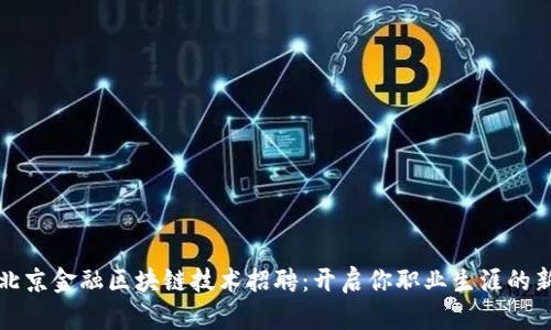 探秘北京金融区块链技术招聘：开启你职业生涯的新篇章