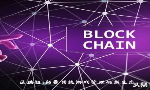  区块链：颠覆传统游戏管理的新生态